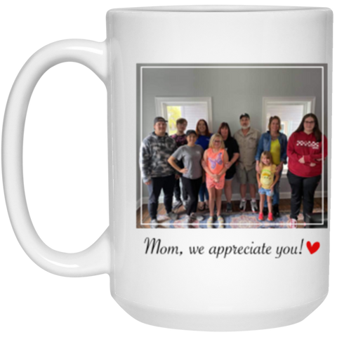 Text Photo 15 oz. White Mug -- Mom, we appreciate you!