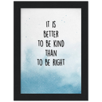 Your Own Quote -- Black Framed poster / 6”x8” -- It is better to be kind