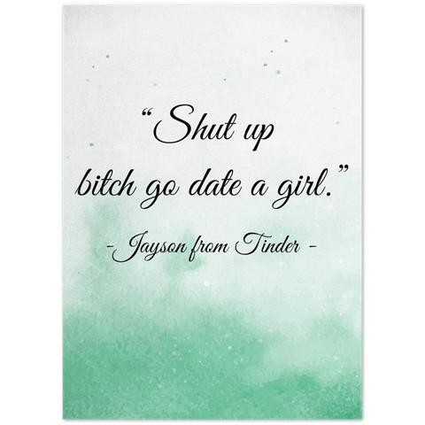 Your Own Quote -- Poster/ 5''x 7'' -- Shut up bitch